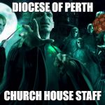 Death Eaters | DIOCESE OF PERTH; CHURCH HOUSE STAFF | image tagged in death eaters,scumbag | made w/ Imgflip meme maker