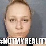 Reality Leigh Winner | #NOTMYREALITY | image tagged in reality leigh winner,memes | made w/ Imgflip meme maker