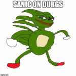 sanic pepe | SANIC ON DURGS | image tagged in sanic pepe | made w/ Imgflip meme maker