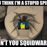 spider toilet | YOU THINK I'M A STUPID SPIDER; DON'T YOU SQUIDWARD? | image tagged in spider toilet | made w/ Imgflip meme maker