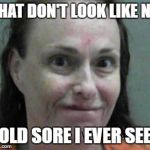 jimbo | THAT DON'T LOOK LIKE NO; COLD SORE I EVER SEEN | image tagged in jimbo | made w/ Imgflip meme maker