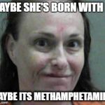 jimbo | MAYBE SHE'S BORN WITH IT; MAYBE ITS METHAMPHETAMINE | image tagged in jimbo | made w/ Imgflip meme maker