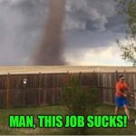Tornado mower | MAN, THIS JOB SUCKS! | image tagged in tornado mower | made w/ Imgflip meme maker