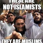 IS ISLAM REALLY A RELIGION? | THESE ARE NOT ISLAMISTS; THEY ARE MUSLIMS | image tagged in yet another offended muslim,islam,religion | made w/ Imgflip meme maker
