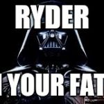 darth vader | RYDER; I AM YOUR FATHER | image tagged in darth vader | made w/ Imgflip meme maker