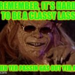 Leprechaun | REMEMBER, IT'S HARD TO BE A CLASSY LASS; WHEN YER PASSIN GAS OUT YER ASS | image tagged in leprechaun i taught him everything he knows,memes | made w/ Imgflip meme maker