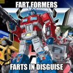 Transformers joke | FART FORMERS; FARTS IN DISGUISE | image tagged in transformers joke | made w/ Imgflip meme maker