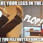 plop dancing | WAVE YOUR LEGS IN THE AIR; LIKE YOU FELL OUTTA YOUR CHAIR | image tagged in plop,memes,dancing | made w/ Imgflip meme maker