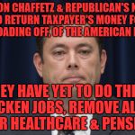 Jason Chaffetz | JASON CHAFFETZ & REPUBLICAN'S NEED TO RETURN TAXPAYER'S MONEY FOR FREELOADING OFF, OF THE AMERICAN PEOPLE; THEY HAVE YET TO DO THEIR F@CKEN JOBS, REMOVE ALL OF THEIR HEALTHCARE & PENSIONS | image tagged in jason chaffetz | made w/ Imgflip meme maker