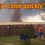 I wish we'd all been ready | "Surely I come quickly"; - Jesus; Us ---> | image tagged in tornado mower,jesus,repent,revelation,apocalypse,salvation | made w/ Imgflip meme maker