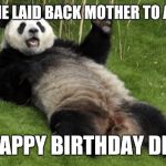 dirty panda | FROM ONE LAID BACK MOTHER TO ANOTHER; HAPPY BIRTHDAY DEZ | image tagged in dirty panda | made w/ Imgflip meme maker