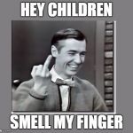 DON'T DO IT CHILDREN !!! | HEY CHILDREN; SMELL MY FINGER | image tagged in mr rogers thug life | made w/ Imgflip meme maker