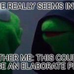 me to other me | ME: SHE REALLY SEEMS INTO ME. OTHER ME: THIS COULD ALL BE AN ELABORATE PRANK. | image tagged in me to other me,memes | made w/ Imgflip meme maker