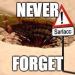 sarlacc pit humor | NEVER; FORGET | image tagged in sarlacc pit humor | made w/ Imgflip meme maker