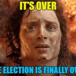Until Brexit is a disaster and there's another one...  | IT'S OVER; THE ELECTION IS FINALLY OVER | image tagged in it's over,memes,general election,politics,brexit | made w/ Imgflip meme maker