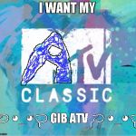 Scumbag MTV Classic | I WANT MY; ༼ つ ◕_◕ ༽つ GIB ATV ༼ つ ◕_◕ ༽つ | image tagged in scumbag mtv classic | made w/ Imgflip meme maker