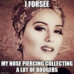 I Forsee | I FORSEE; MY NOSE PIERCING COLLECTING A LOT OF BOOGERS | image tagged in memes,i forsee | made w/ Imgflip meme maker