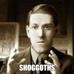 HP Lovecraft - Not Saying | SHOGGOTHS | image tagged in hp lovecraft - not saying | made w/ Imgflip meme maker