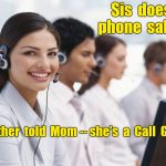 Call Center | Sis  does  phone  sales . Brother  told  Mom -- she's  a  Call  Girl ! | image tagged in call center | made w/ Imgflip meme maker