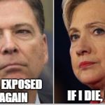 comey | IF I DIE, U DIE. OOOPS I EXPOSED YOU AGAIN | image tagged in comey | made w/ Imgflip meme maker