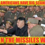 Kim Jung Un and the internet | LOOK THE AMERICANS HAVE BIG SCANDAL ON TV; WHEN THE MISSILES WORK | image tagged in kim jung un and the internet,memes | made w/ Imgflip meme maker