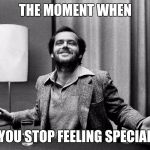 There's a certain amount of freedom in feeling like one of the crowd. | THE MOMENT WHEN; YOU STOP FEELING SPECIAL | image tagged in jack nicholson,memes | made w/ Imgflip meme maker