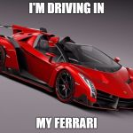 Lamborghini | I'M DRIVING IN; MY FERRARI | image tagged in lamborghini | made w/ Imgflip meme maker
