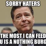 The picture he painted of the president isn't very flattering, but... | SORRY HATERS; THE MOST I CAN FEED YOU IS A NOTHING BURGER | image tagged in comey don't know,trump,russia,no collusion | made w/ Imgflip meme maker