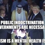 NWO using a dragon orb | PUBLIC INDOCTRINATION 
 GOVERNMENTS ARE NECESSARY; STATISM IS A MENTAL HEALTH ISSUE | image tagged in nwo using a dragon orb | made w/ Imgflip meme maker