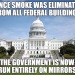 Once in awhile they can still find a smoking gun, though... | SINCE SMOKE WAS ELIMINATED FROM ALL FEDERAL BUILDINGS, THE GOVERNMENT IS NOW RUN ENTIRELY ON MIRRORS. | image tagged in us government,no smoking,magic mirror,incompetence,stupid liberals | made w/ Imgflip meme maker