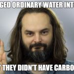 postJesus | I CHANGED ORDINARY WATER INTO WINE; AH, WHY THEY DIDN'T HAVE CARBONATED ... | image tagged in postjesus | made w/ Imgflip meme maker