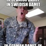 ARMY PISSED | IN ENGLISH DAMIT, IN SPANISH DAMIT, IN SWEDISH DAMIT; IN GERMAN DAMIT, IN SIGN LANGUAGE DAMIT! | image tagged in army pissed | made w/ Imgflip meme maker