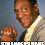 Bill Cosby  | JUST REMEMBER... STRANGERS HAVE THE BEST CANDY. | image tagged in bill cosby | made w/ Imgflip meme maker