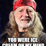 Strawberry moon. You never hear of a chocolate moon...or neapolitan... | YOU WERE ICE CREAM ON MY MIND | image tagged in willie nelson,full moon,ice cream,what if i told you | made w/ Imgflip meme maker