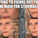 Confused Math Lady | TRYING TO FIGURE OUT YOUR NEW MAIN FOR STORMBLOOD | image tagged in confused math lady | made w/ Imgflip meme maker