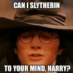 Can I Slytherin? | CAN I SLYTHERIN; TO YOUR MIND, HARRY? | image tagged in sorting hat,harry potter,slytherin | made w/ Imgflip meme maker