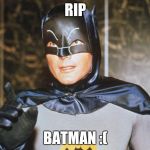 Batman-Adam West | RIP; BATMAN :( | image tagged in batman-adam west | made w/ Imgflip meme maker