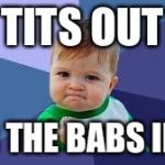 Victory Baby | TITS OUT; FOR THE BABS INIT! | image tagged in victory baby | made w/ Imgflip meme maker