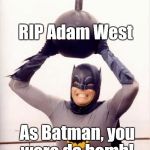 Farewell, Adam. We'll miss you.  | RIP Adam West; As Batman, you were da bomb! | image tagged in batmandramabomb,rip adam west | made w/ Imgflip meme maker