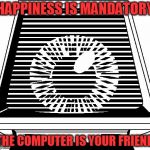 Paranoia | HAPPINESS IS MANDATORY; THE COMPUTER IS YOUR FRIEND | image tagged in paranoia,memes,paranoia rpg,friend computer,happiness is mandatory | made w/ Imgflip meme maker