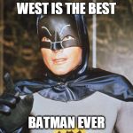 R.I.P. Adam West 1928 - 2017 | WEST IS THE BEST; BATMAN EVER | image tagged in batman-adam west | made w/ Imgflip meme maker
