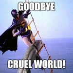 RIP ADAM WEST | GOODBYE; CRUEL WORLD! | image tagged in batman shark,adam west | made w/ Imgflip meme maker