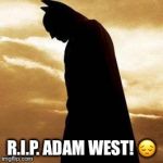 RIP Adam West | R.I.P. ADAM WEST! 😔 | image tagged in rip adam west | made w/ Imgflip meme maker