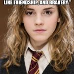 hermione | "BOOKS! AND CLEVERNESS! THERE ARE MORE IMPORTANT THINGS, LIKE FRIENDSHIP, AND BRAVERY."; ....THANKS-RAVENCLAWS | image tagged in hermione | made w/ Imgflip meme maker