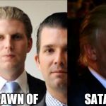 Spawn of Satan | SPAWN OF                     SATAN | image tagged in political meme,anti trump | made w/ Imgflip meme maker