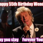 Happy Birthday Laura | Happy 55th Birthday Wendy; May you stay     Forever Young | image tagged in happy birthday laura | made w/ Imgflip meme maker