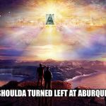 Heavenly Jerusalem | WE SHOULDA TURNED LEFT AT ABURQUERUE | image tagged in heavenly jerusalem | made w/ Imgflip meme maker