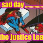 Oh Adam West | It's a sad day ,,,,,,,,,,,,,,,,,,,😭; For the Justice League | image tagged in oh adam west | made w/ Imgflip meme maker