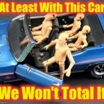 Crash test dummy | At Least With This Car; We Won't Total It | image tagged in crash test dummy | made w/ Imgflip meme maker