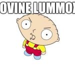 Stewie Family Guy | BOVINE LUMMOX! | image tagged in stewie family guy | made w/ Imgflip meme maker